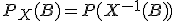 P_X(B)=P(X^{-1}(B))